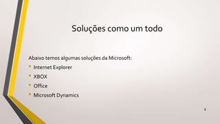 Soluções como um todo
Abaixo temos algumas soluções da Microsoft:
• Internet Explorer
• XBOX
• Office
• Microsoft Dynamics
8
 