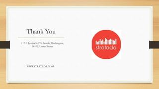 Thank You
117 E Louisa St 276, Seattle, Washington,
98102, United States
WWW.STRATADA.COM
 