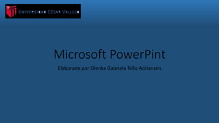 Microsoft PowerPint 
Elaborado por Olenka Gabriela Tello Adrianzén 
 