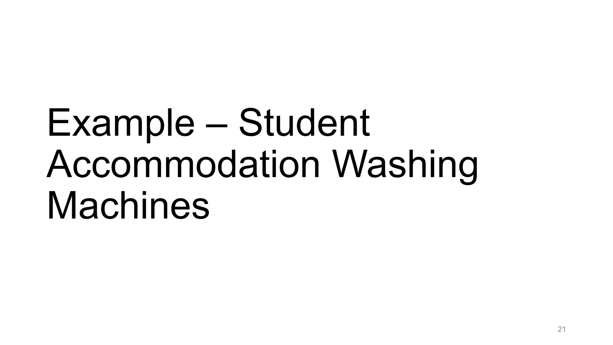 Example – Student
Accommodation Washing
Machines
21
 