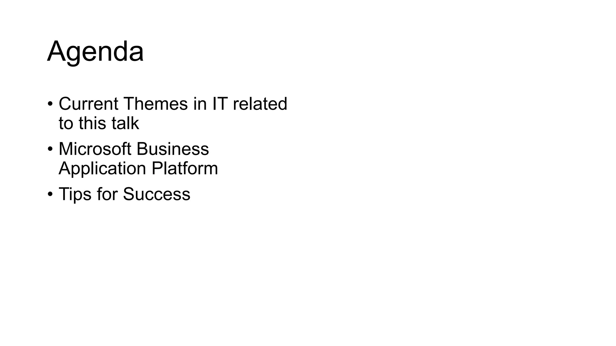 Agenda
• Current Themes in IT related
to this talk
• Microsoft Business
Application Platform
• Tips for Success
 