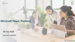 Microsoft Power Platform
18-July-2020
Jenkin NS | JPOWER4
 