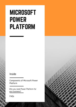 MICROSOFT
POWER
PLATFORM
Inside
Components of Microsoft Power
Platform
Why you need Power Platform for
your business?
FAQs
 