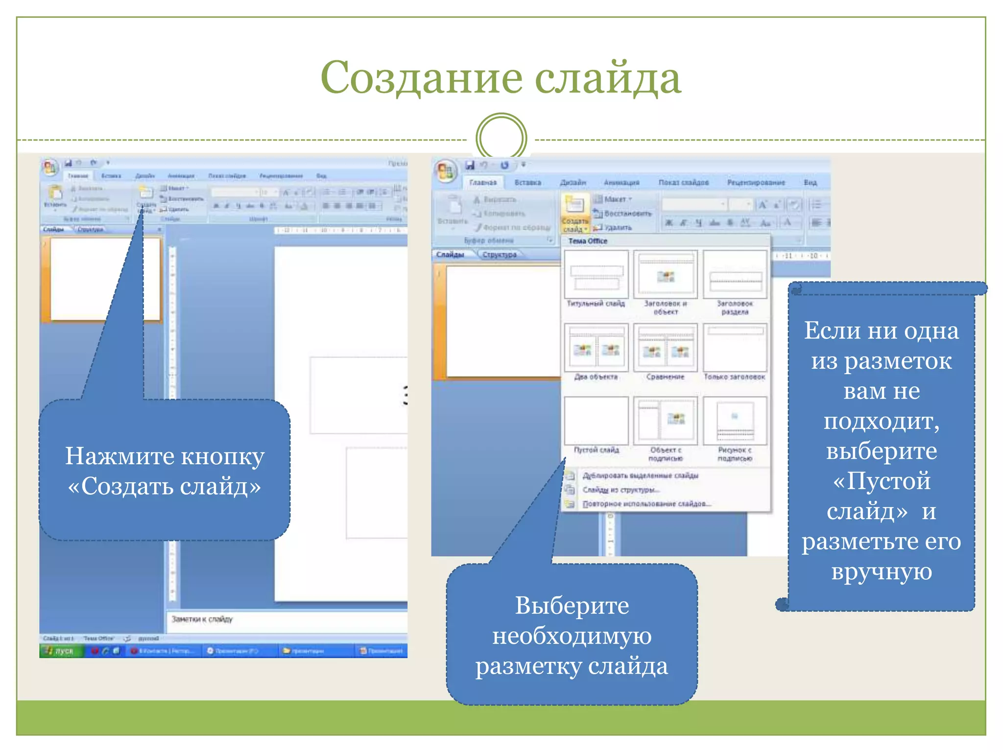 Создание слайдаЕсли ни одна из разметок вам не подходит, выберите «Пустой слайд»  и разметьте его вручнуюНажмите кнопку «Создать слайд»Выберите необходимую  разметку слайда