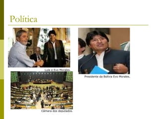 Política
Lula e Evo Morales.
Presidente da Bolívia Evo Morales.
Câmara dos deputados.
 