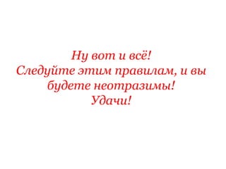 Ну вот и всё! Следуйте этим правилам, и вы будете неотразимы! Удачи! 