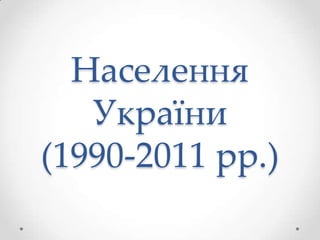 Населення
   України
(1990-2011 рр.)
 