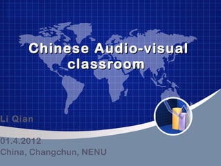 Chinese Audio-visual classroom  Li Qian 01. 4 .201 2 China, Changchun, NENU 