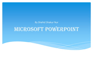 By Shahid Shakur Nur


Microsoft PowerPoint
 