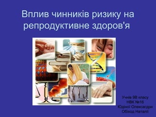 Вплив чинників ризику на
репродуктивне здоров'я




                     Учнів 9В класу
                        НВК №16
  ...