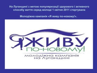 На Луганщині з метою популяризації здорового і активного
   способу життя серед молоді 1 квітня 2011 стартувала

       Мо...