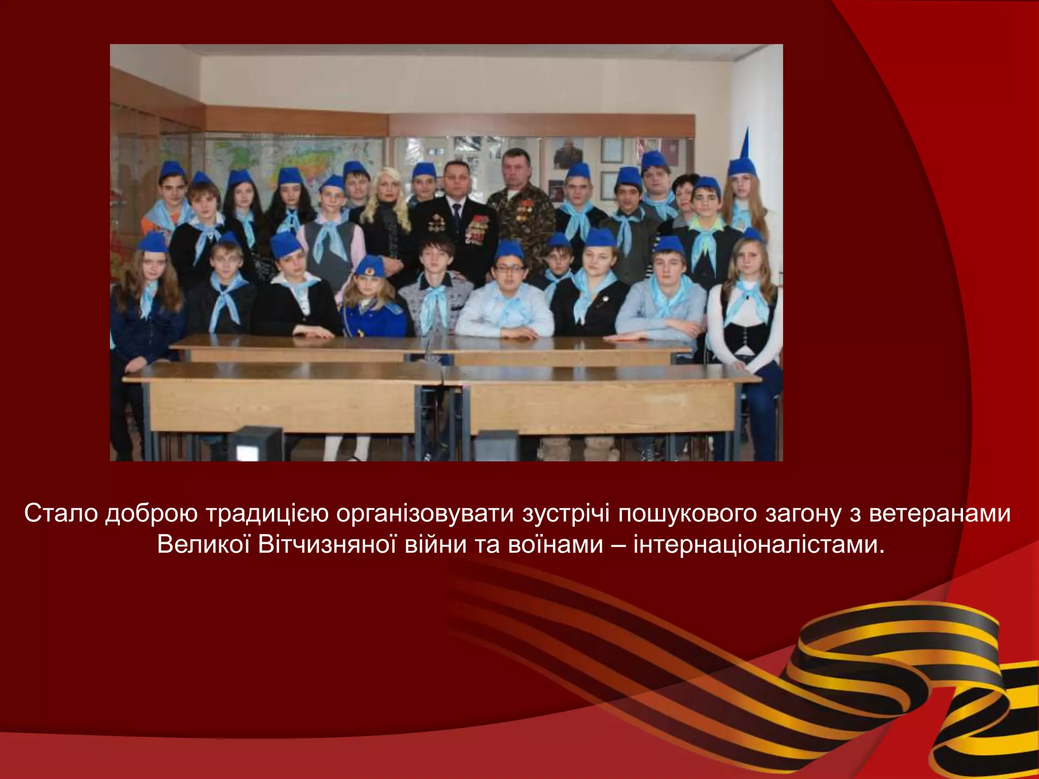 Стало доброю традицією організовувати зустрічі пошукового загону з ветеранами
         Великої Вітчизняної війни та воїнами – інтернаціоналістами.
 