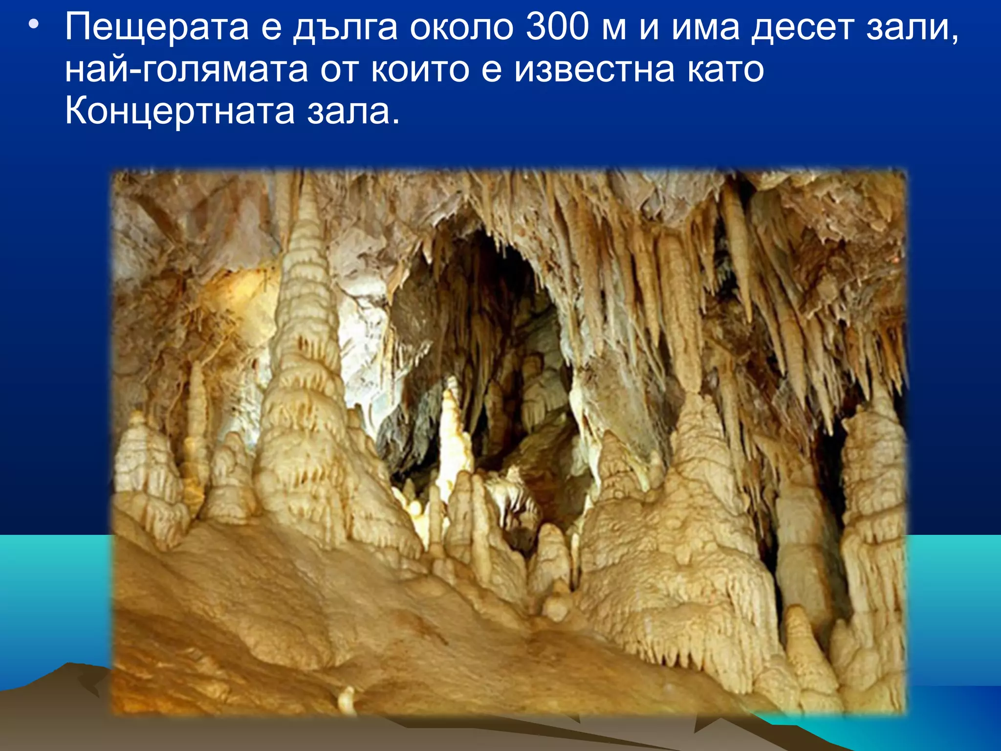 • Пещерата е дълга около 300 м и има десет зали,
най-голямата от които е известна като
Концертната зала.
 