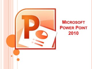 MICROSOFT
POWER POINT
2010
 