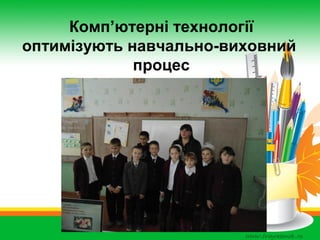 Комп’ютерні технології
оптимізують навчально-виховний
процес

 