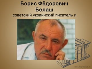 Борис Фёдорович
Белаш

советский украинский писатель и
поэт

 