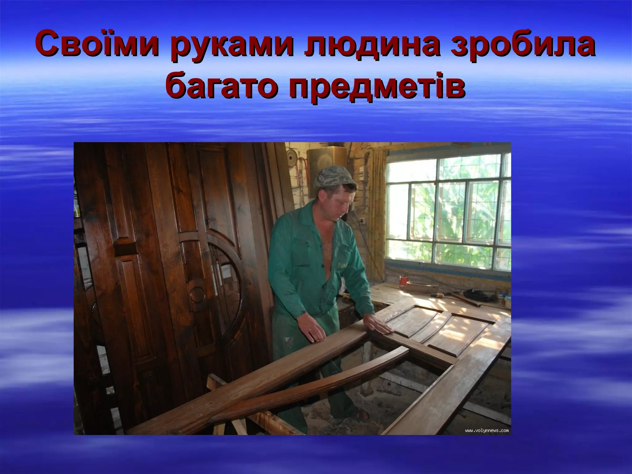 Своїми руками людина зробила
багато предметів

 