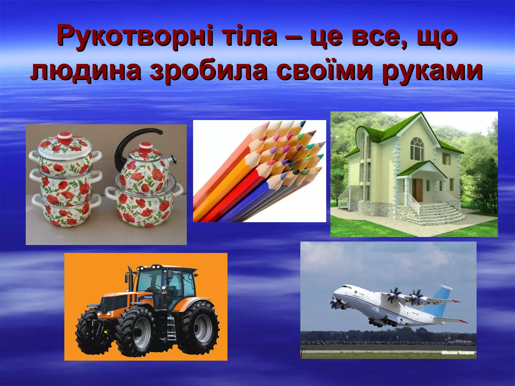 Рукотворні тіла – це все, що
людина зробила своїми руками

 