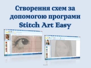 Створення схем за
допомогою програми

Stitch Art Easy

Хнас Л.

 