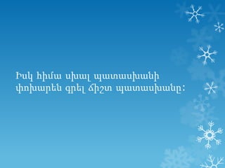 Իսկ հիմա սխալ պատասխանի
փոխարեն գրել ճիշտ պատասխանը:

 