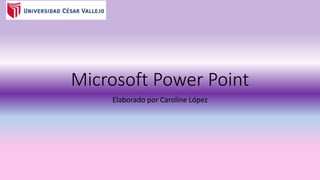 Microsoft Power Point
Elaborado por Caroline López
 