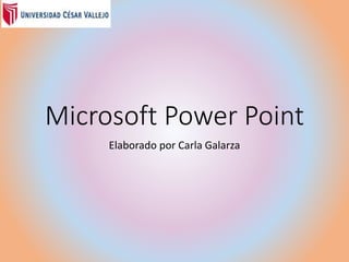 Microsoft Power Point
Elaborado por Carla Galarza
 