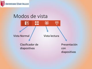 Modos de vista
Vista Normal Vista lectura
Clasificador de
diapositivas
Presentación
con
diapositivas