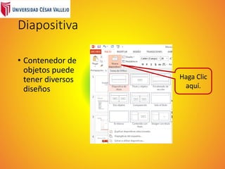 Diapositiva
• Contenedor de
objetos puede
tener diversos
diseños
Haga Clic
aquí.
