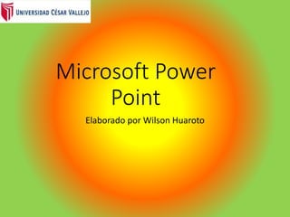 Microsoft Power
Point
Elaborado por Wilson Huaroto
 