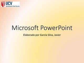 Microsoft PowerPoint
Elaborado por García Silva, Javier
 