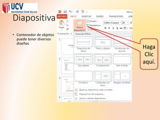 Diapositiva
• Contenedor de objetos
puede tener diversos
diseños
Haga
Clic
aquí.