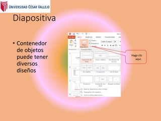 Diapositiva
• Contenedor
de objetos
puede tener
diversos
diseños
Haga clic
aquí.
