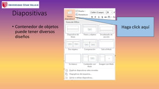 Diapositivas
• Contenedor de objetos
puede tener diversos
diseños
Haga click aquí