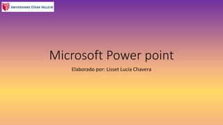 Microsoft Power point
Elaborado por: Lisset Lucia Chavera
 