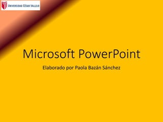 Microsoft PowerPoint
Elaborado por Paola Bazán Sánchez
 