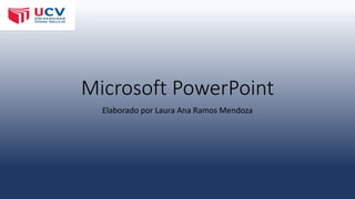 Microsoft PowerPoint 
Elaborado por Laura Ana Ramos Mendoza 
 