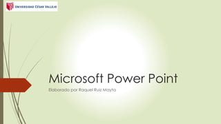 Microsoft Power Point 
Elaborado por Raquel Ruiz Mayta 
 