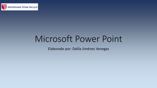 Microsoft Power Point 
Elaborado por: Dalila Jiménez Venegas 
 
