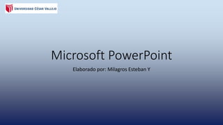 Microsoft PowerPoint 
Elaborado por: Milagros Esteban Y 
 