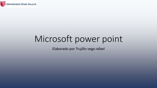Microsoft power point
Elaborado por Trujillo vega rafael