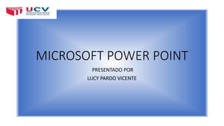 MICROSOFT POWER POINT 
PRESENTADO POR 
LUCY PARDO VICENTE 
 