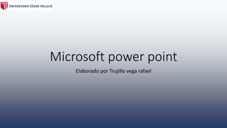 Microsoft power point 
Elaborado por Trujillo vega rafael 
 