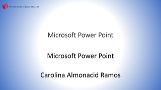 Microsoft Power Point 
Microsoft Power Point 
Carolina Almonacid Ramos 
 