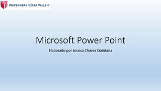 Microsoft Power Point 
Elaborado por Jessica Chávez Quintana 
 