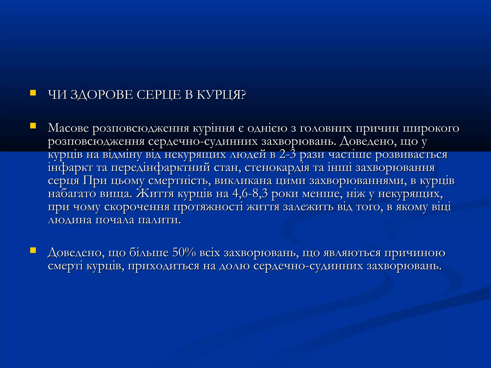  ЧЧИИ ЗЗДДООРРООВВЕЕ ССЕЕРРЦЦЕЕ ВВ ККУУРРЦЦЯЯ?? 
 ММаассооввее ррооззппооввссююдджжеенннняя ккуурріінннняя єє оодднніієєюю зз ггооллооввнниихх ппррииччиинн шшииррооккооггоо 
ррооззппооввссююдджжеенннняя ссееррддееччнноо--ссууддиинннниихх ззааххввооррюювваанньь.. ДДооввееддеенноо,, щщоо уу 
ккууррцціівв ннаа ввііддммііннуу ввіідд ннееккуурряящщиихх ллююддеейй вв 22--33 ррааззии ччаассттіішшее ррооззввииввааєєттььссяя 
ііннффаарркктт ттаа ппееррееддііннффааррккттнниийй ссттаанн,, ссттееннооккааррддііяя ттаа іінншшіі ззааххввооррюювваанннняя 
ссееррццяя ППррии ццььооммуу ссммееррттннііссттьь,, ввииккллииккааннаа ццииммии ззааххввооррюювваанннняяммии,, вв ккууррцціівв 
ннааббааггааттоо ввиищщаа.. ЖЖииттттяя ккууррцціівв ннаа 44,,66--88,,33 ррооккии ммеенншшее,, ннііжж уу ннееккуурряящщиихх,, 
ппррии ччооммуу ссккооррооччеенннняя ппррооттяяжжннооссттіі жжииттттяя ззааллеежжииттьь ввіідд ттооггоо,, вв яяккооммуу ввііцціі 
ллююддииннаа ппооччааллаа ппааллииттии.. 
 ДДооввееддеенноо,, щщоо ббііллььшшее 5500%% ввссііхх ззааххввооррюювваанньь,, щщоо яяввлляяююттььссяя ппррииччииннооюю 
ссммееррттіі ккууррцціівв,, ппррииххооддииттььссяя ннаа ддооллюю ссееррддееччнноо--ссууддиинннниихх ззааххввооррюювваанньь.. 
 