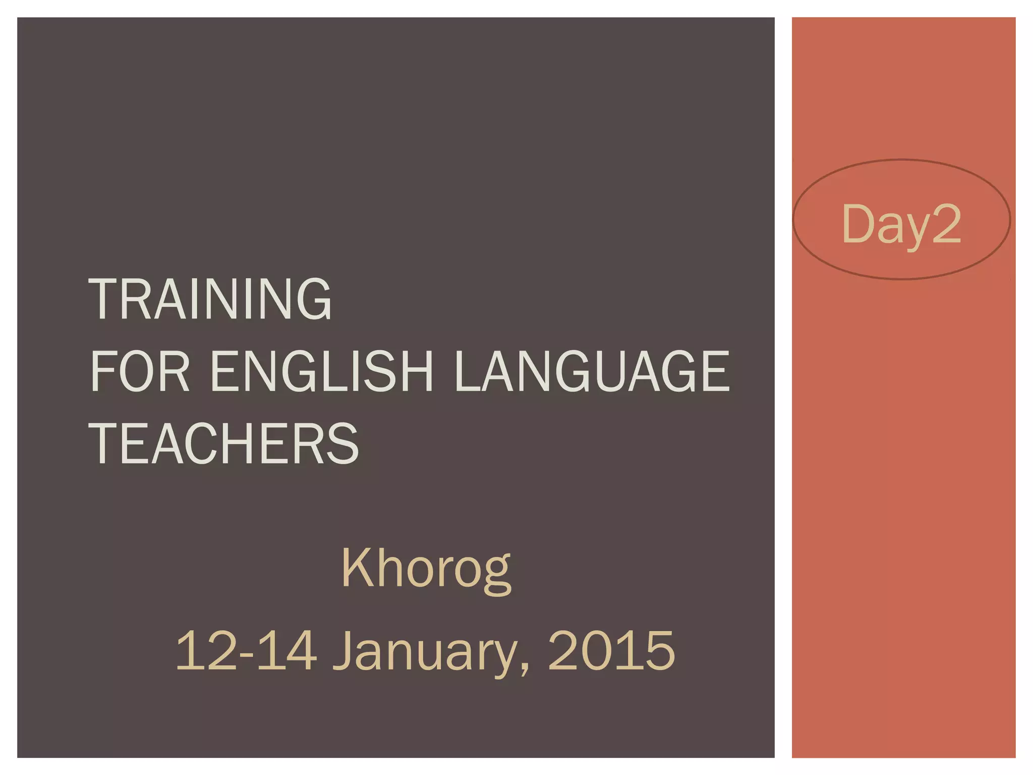 Khorog
12-14 January, 2015
TRAINING
FOR ENGLISH LANGUAGE
TEACHERS
Day2