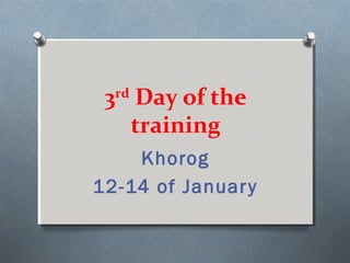 3rd
Day of the
training
Khorog
12-14 of January
 