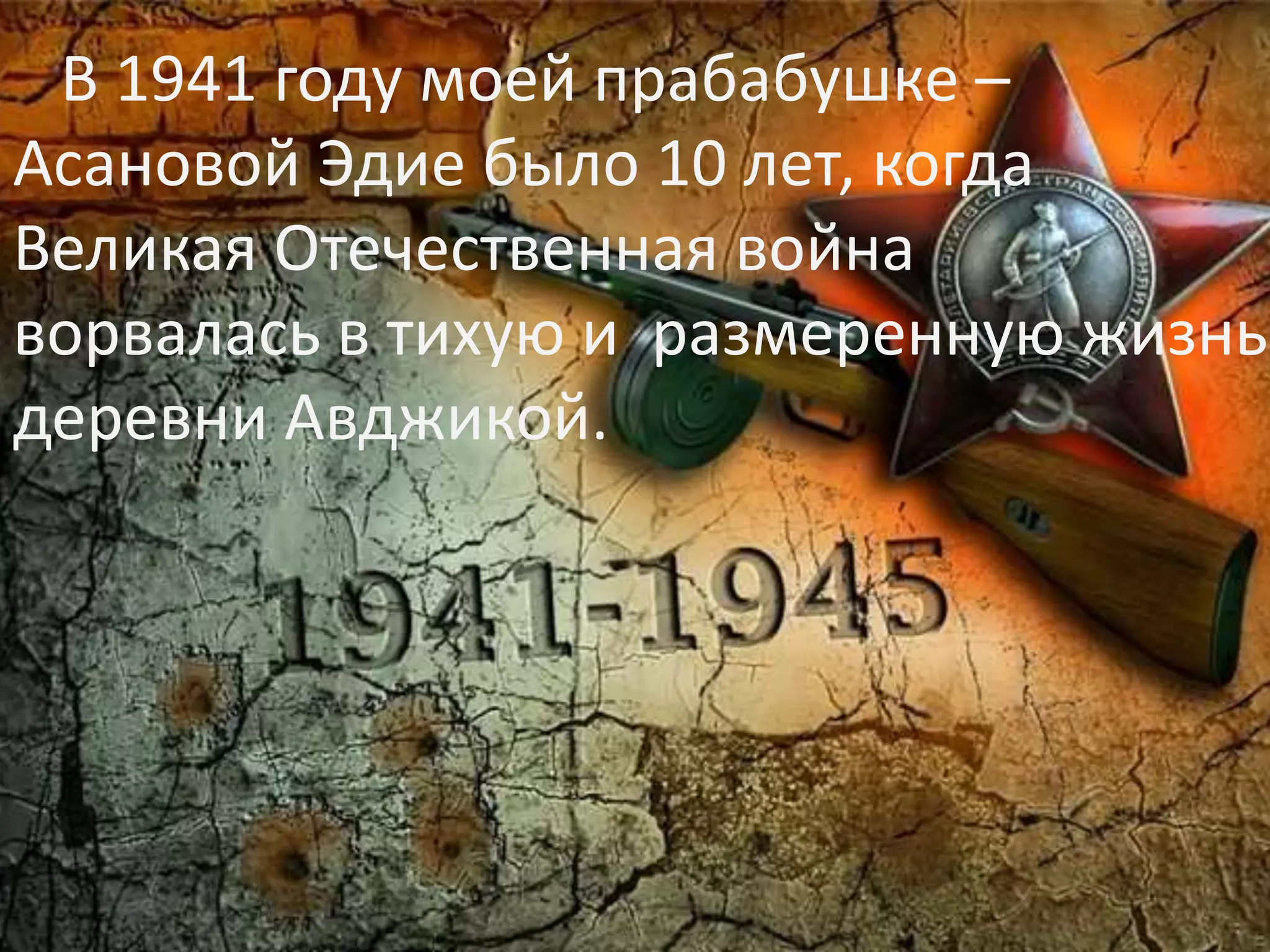 В 1941 году моей прабабушке –
Асановой Эдие было 10 лет, когда
Великая Отечественная война
ворвалась в тихую и размеренную жизнь
деревни Авджикой.
 