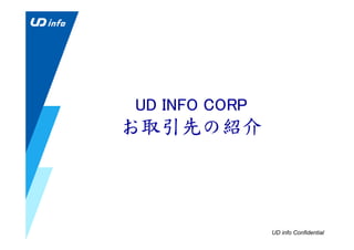 UD info Confidential
UD INFO CORP
お取引先の紹介
 