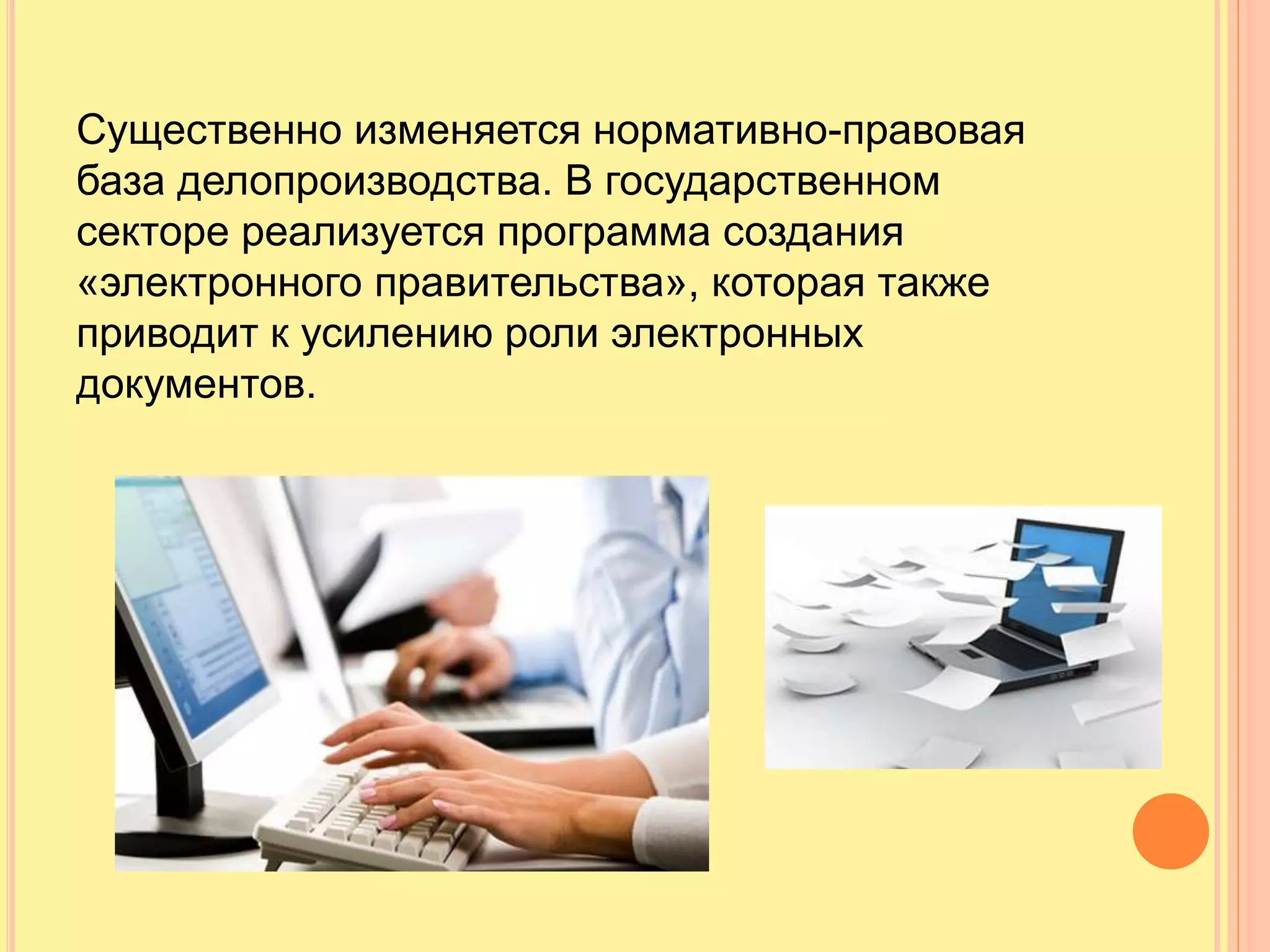 Существенно изменяется нормативно-правовая
база делопроизводства. В государственном
секторе реализуется программа создания
«электронного правительства», которая также
приводит к усилению роли электронных
документов.
 